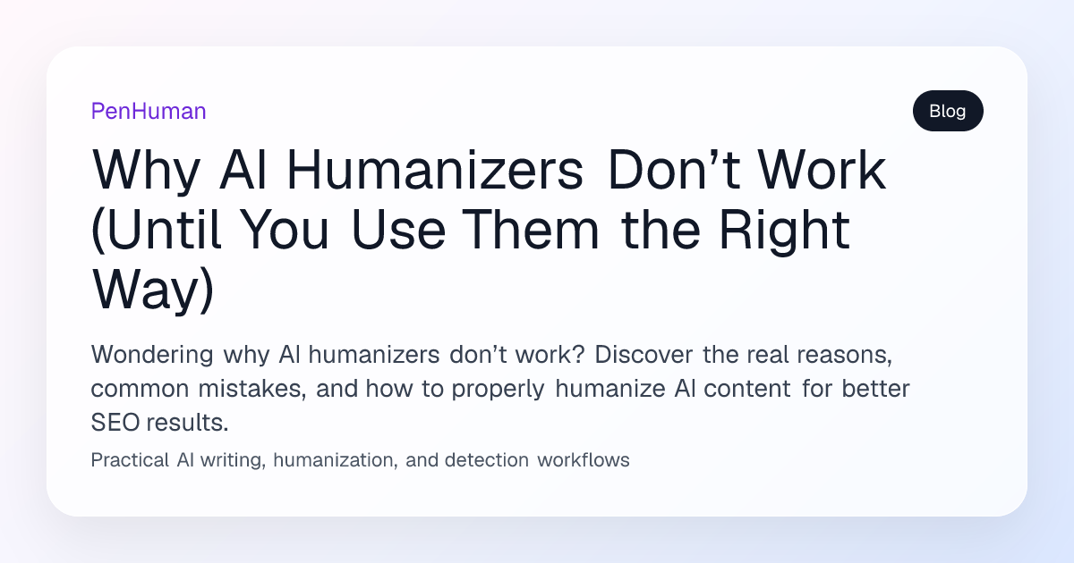 Why AI Humanizers Don’t Work (Until You Use Them the Right Way) | PenHuman